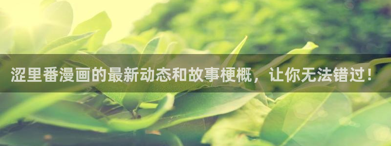 飞雷刀漫画免费阅读漫画下拉式奇漫屋：涩里番漫画的最新动态和故事梗概，让你无法错过！